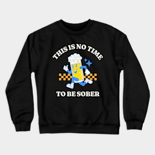 This Is No Time To Be Sober Crewneck Sweatshirt